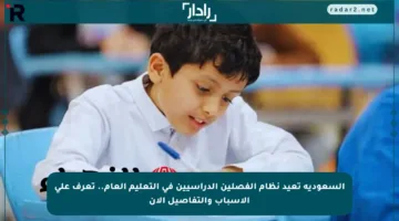 السعودية تعيد نظام الفصلين الدراسيين في التعليم العام.. تعرف على الأسباب والتفاصيل الآن